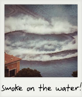 Smoke on the water!